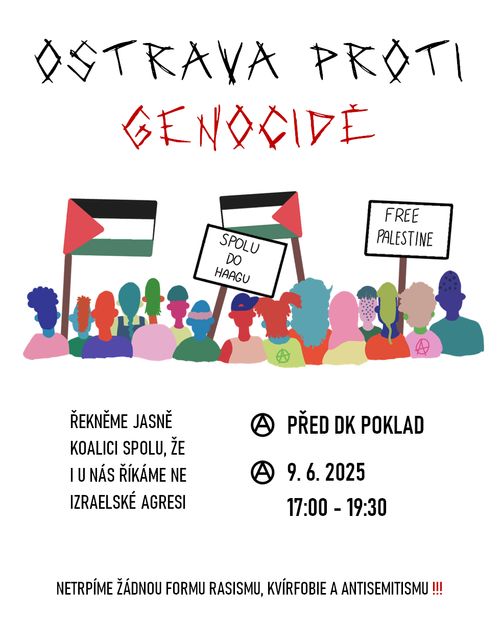 Ostrava proti genocidě
Řekněme jasně koalici spolu, že i u nás říkáme ne izraelské agresi.
Před DK Poklad
9.6.2025 17:00-19:30
Netrpíme žádnou formu rasismu, kvírfobie a antisemitismu!